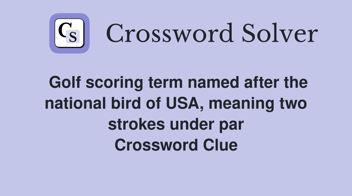 Golf scoring term named after the national bird of USA, meaning two strokes under par Crossword Clue