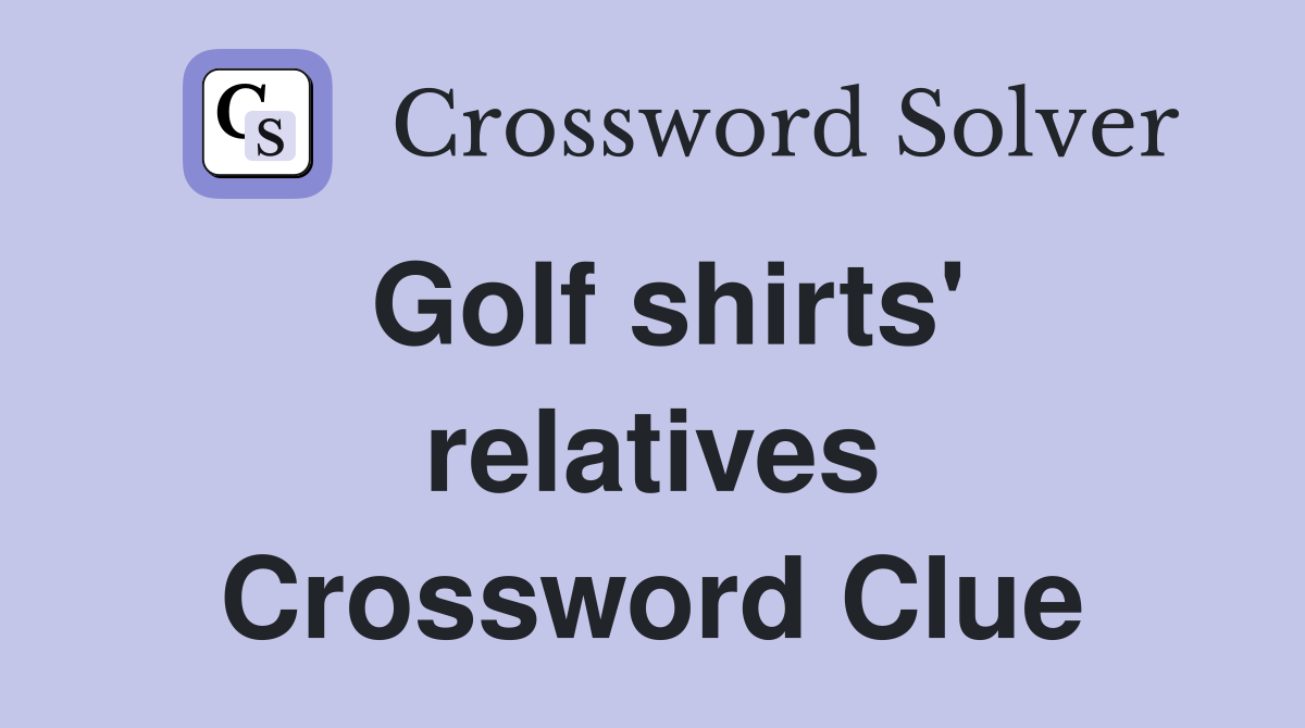 Golf shirts' relatives Crossword Clue