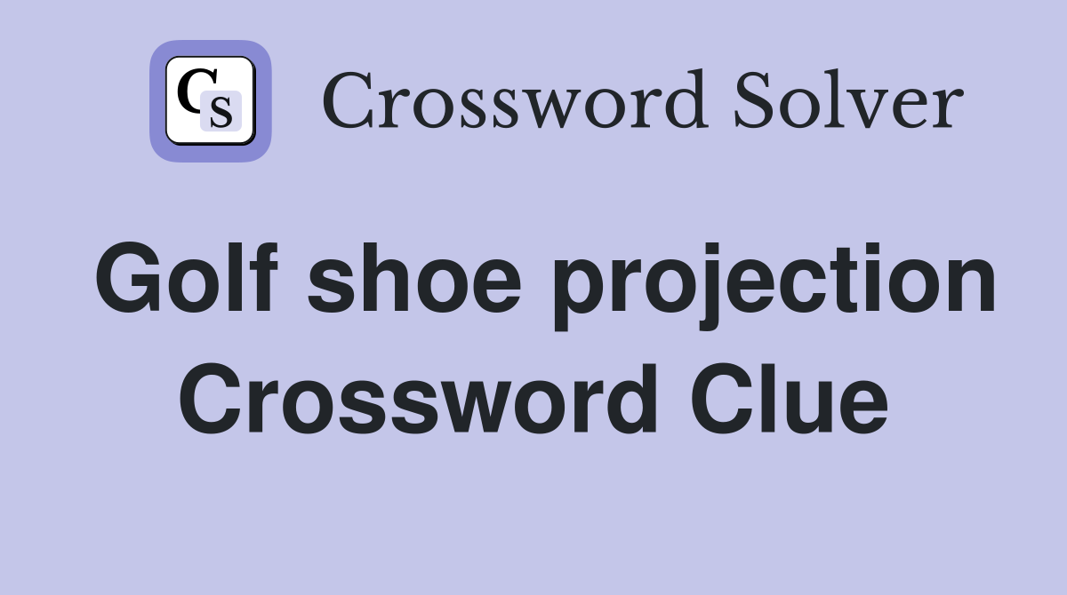 Golf shoe projection Crossword Clue