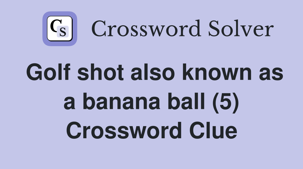 Golf shot also known as a banana ball (5) Crossword Clue