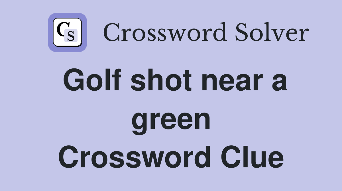 Golf shot near a green Crossword Clue