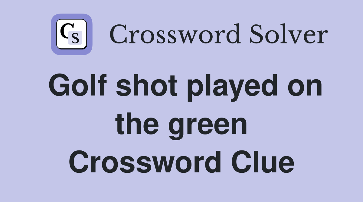 Golf shot played on the green Crossword Clue