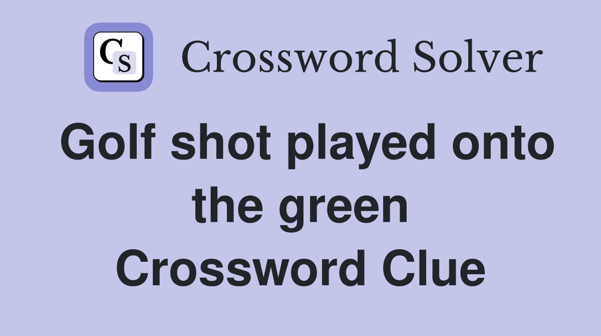 Golf shot played onto the green Crossword Clue