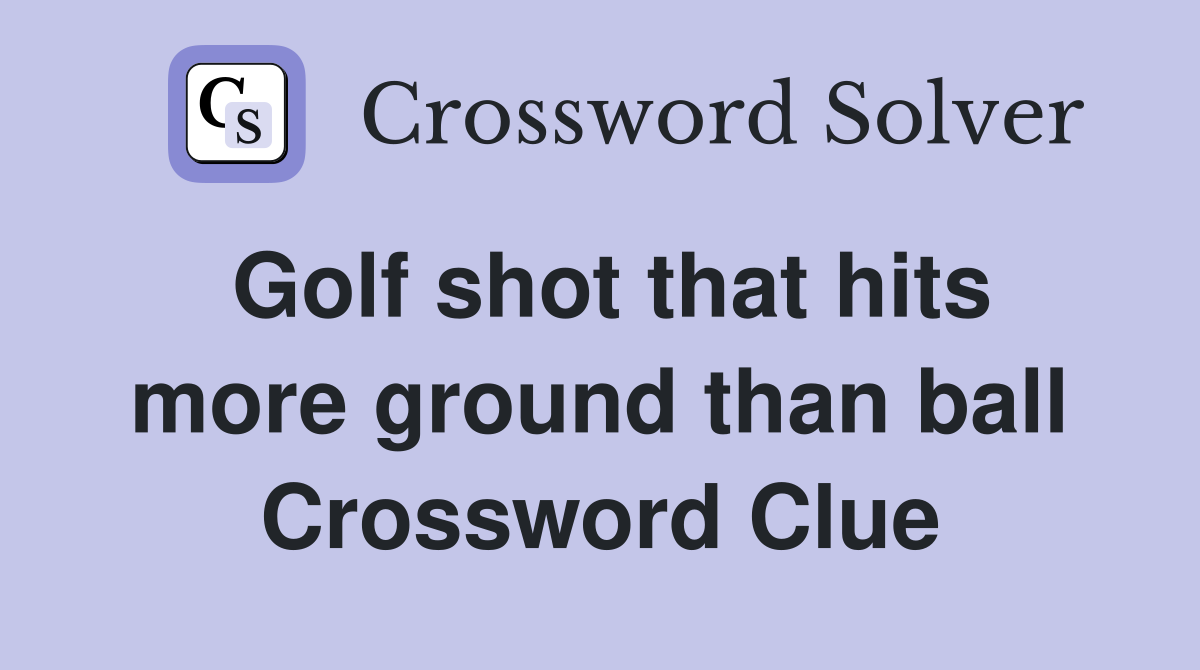 Golf shot that hits more ground than ball Crossword Clue