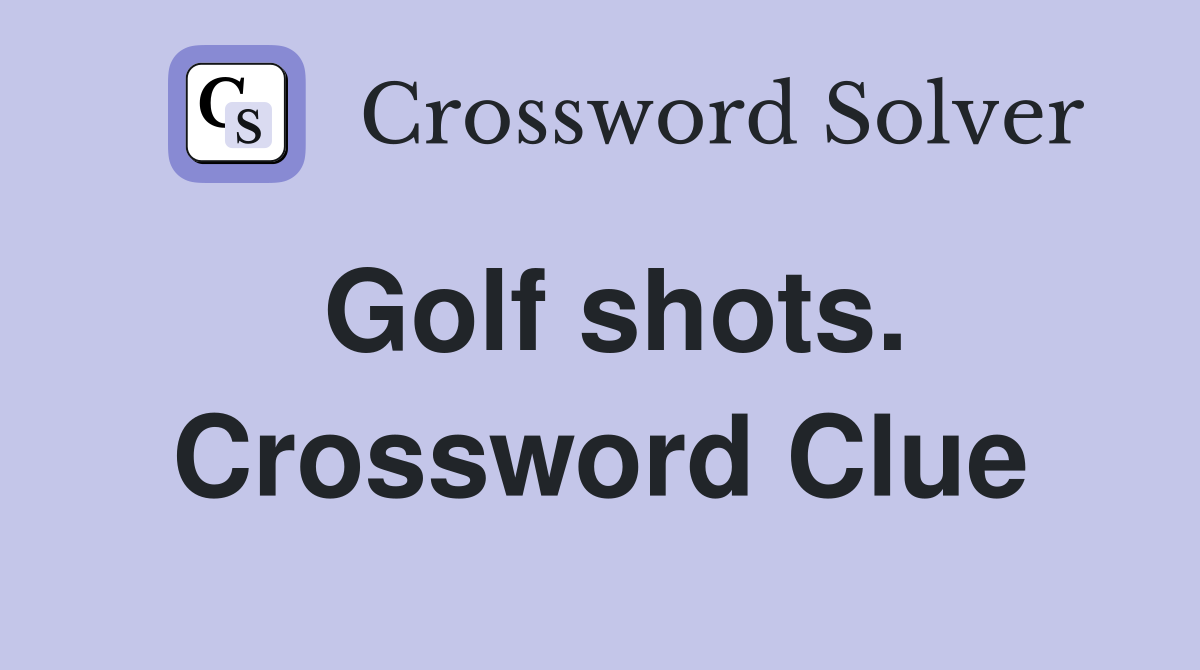 Golf shots. Crossword Clue