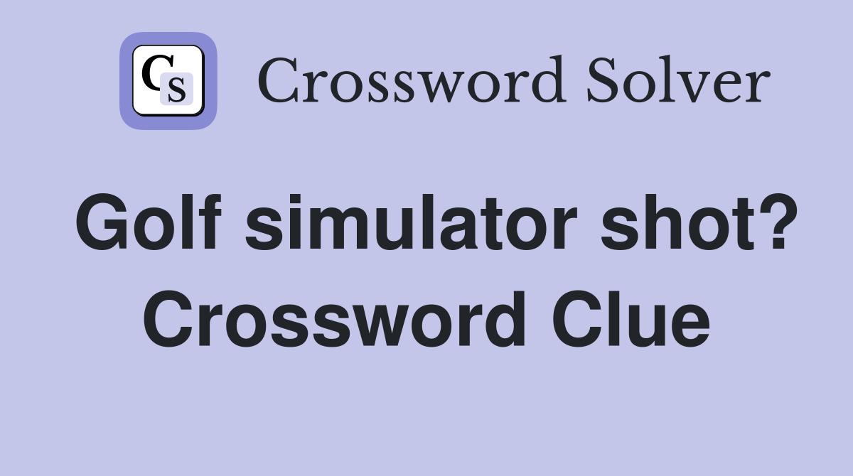 Golf simulator shot? Crossword Clue