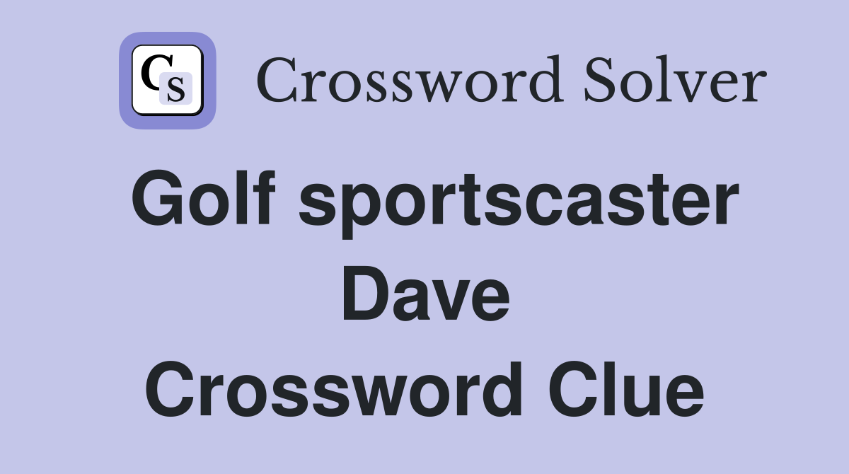 Golf sportscaster Dave Crossword Clue