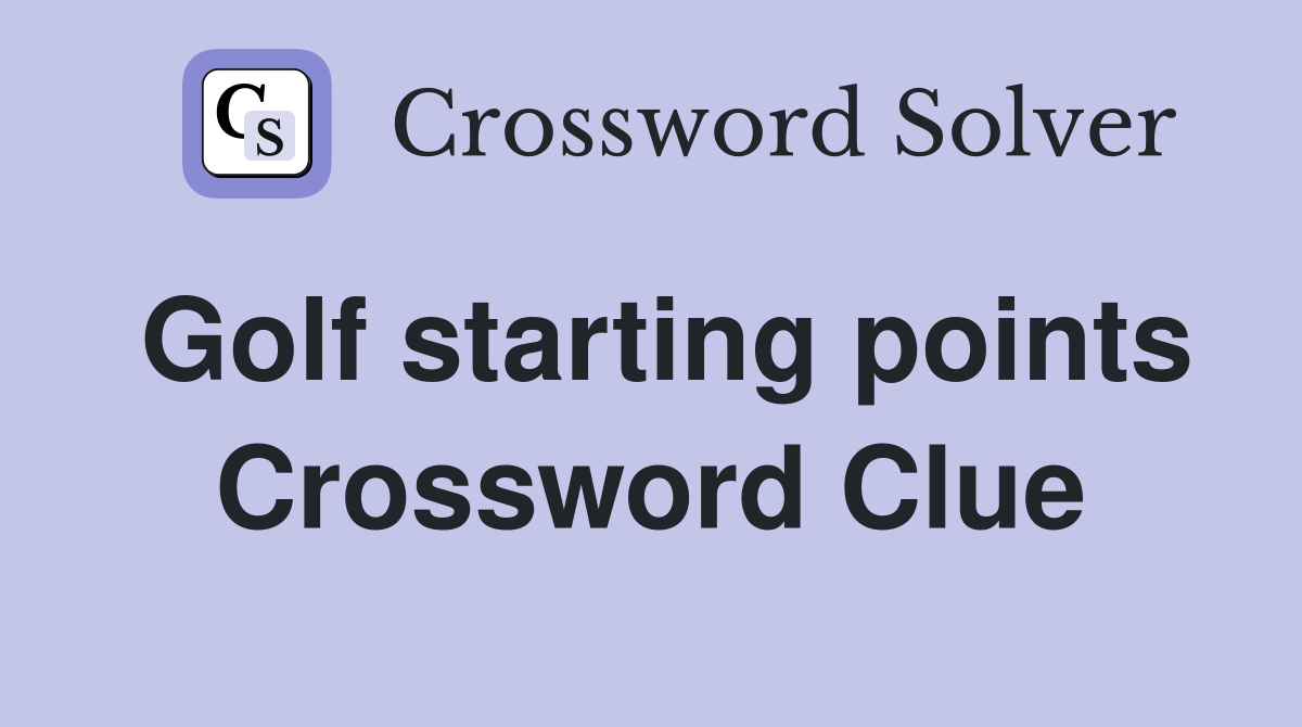 Golf starting points Crossword Clue