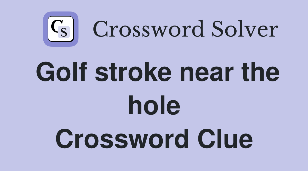 Golf stroke near the hole Crossword Clue