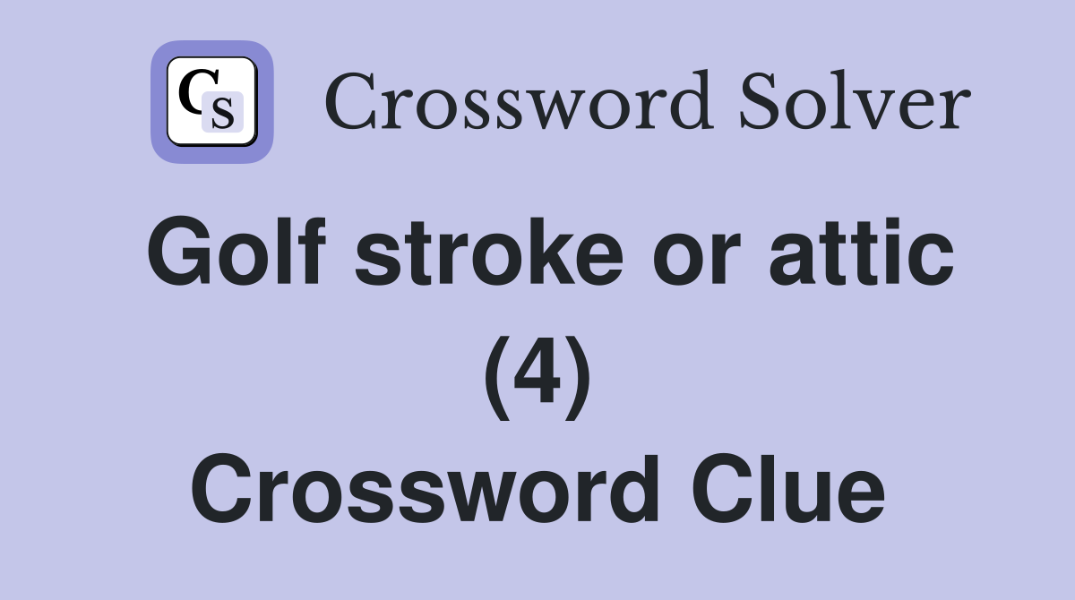 Golf stroke or attic (4) Crossword Clue