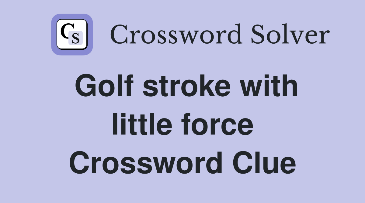 Golf stroke with little force Crossword Clue