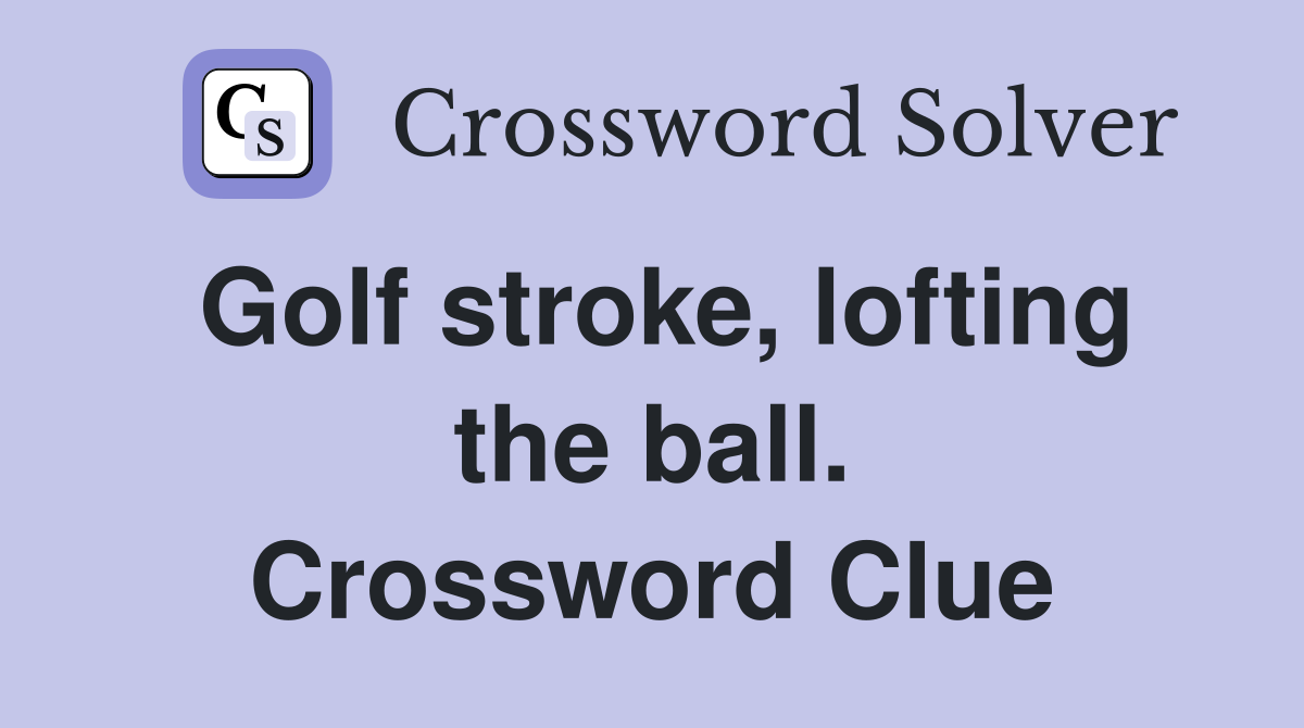 Golf stroke, lofting the ball. Crossword Clue