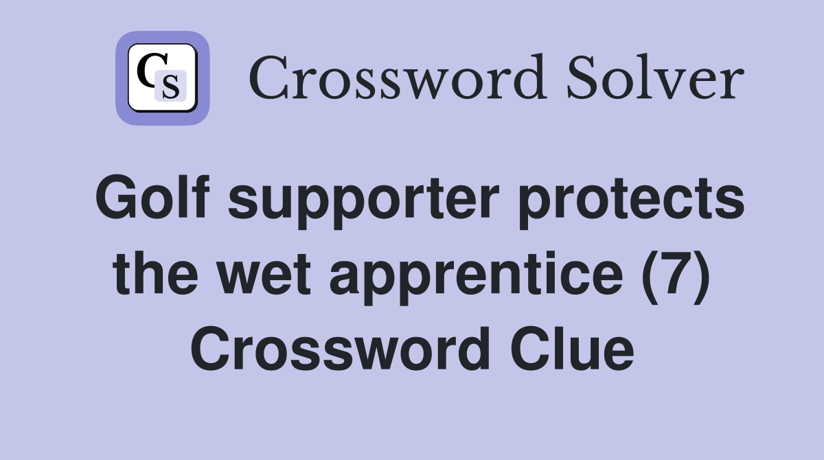 Golf supporter protects the wet apprentice (7) Crossword Clue