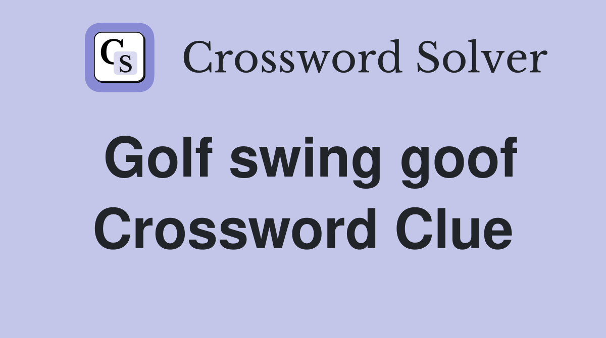 Golf swing goof Crossword Clue