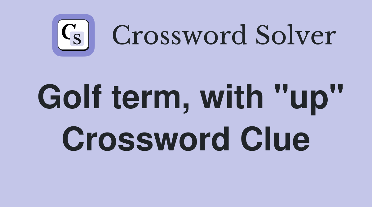 Golf term, with "up" Crossword Clue