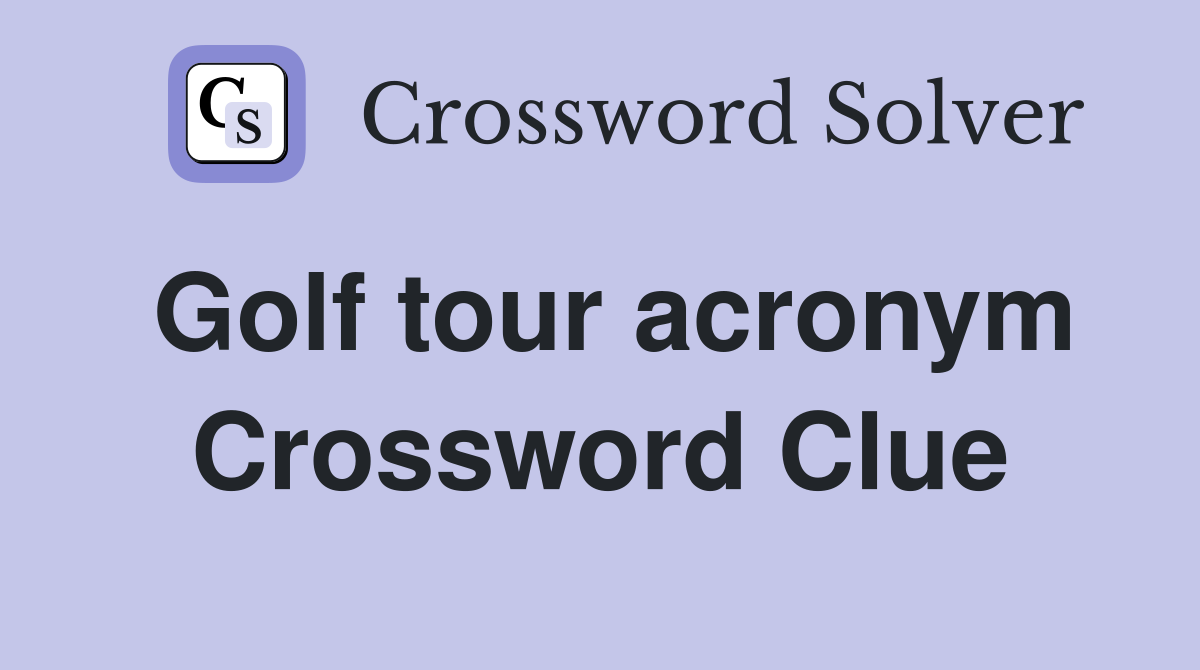 Golf tour acronym Crossword Clue