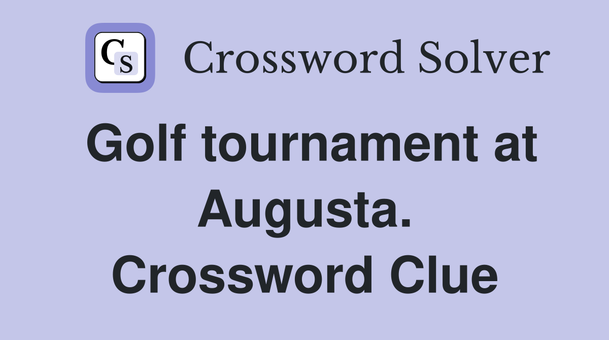 Golf tournament at Augusta. Crossword Clue