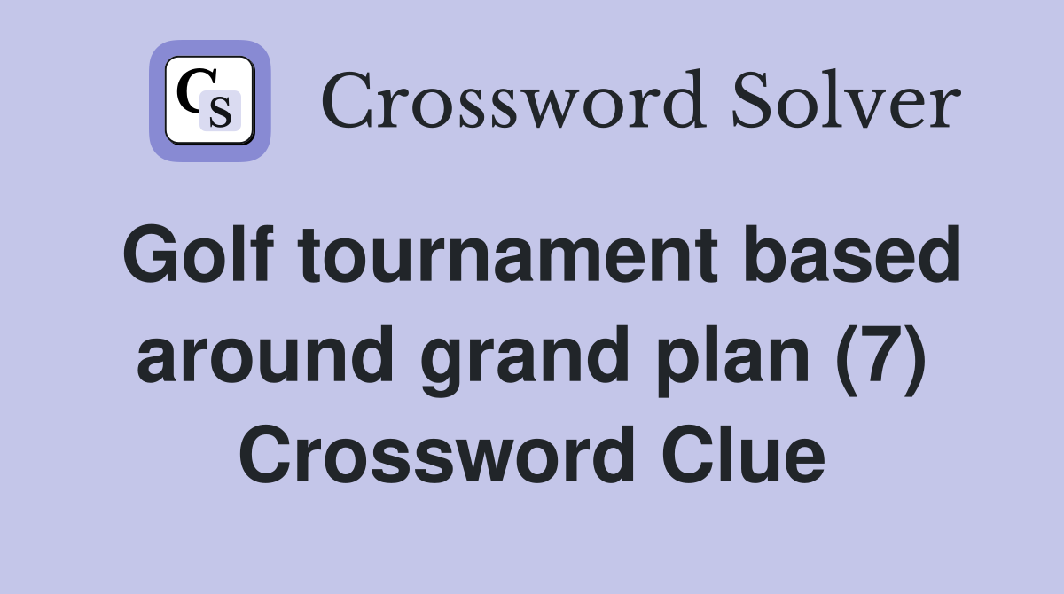 Golf tournament based around grand plan (7) Crossword Clue