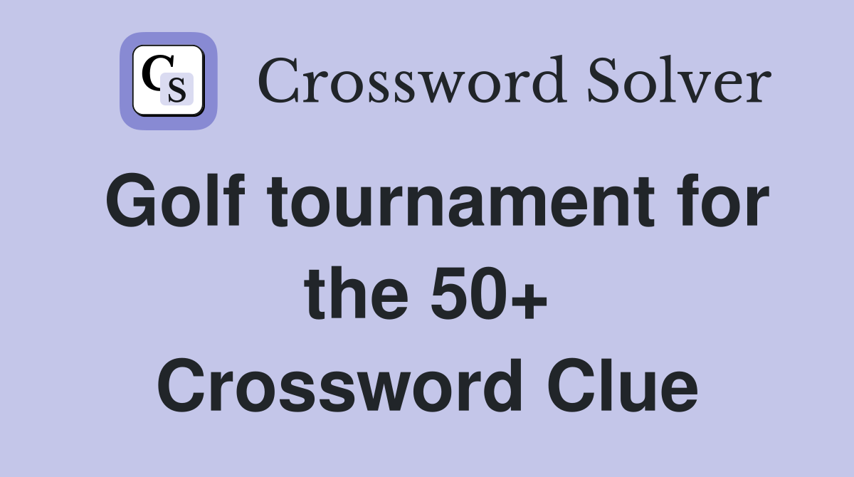 Golf tournament for the 50+ Crossword Clue