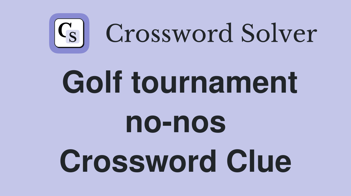 Golf tournament no-nos Crossword Clue