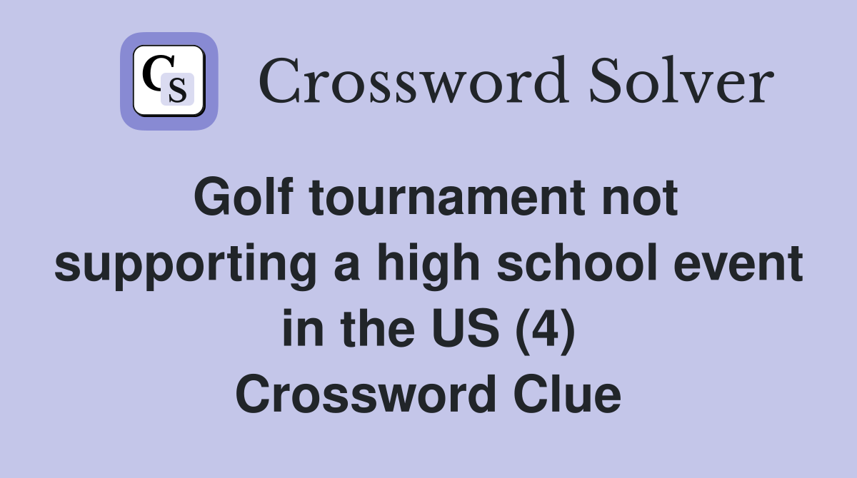 Golf tournament not supporting a high school event in the US (4) Crossword Clue
