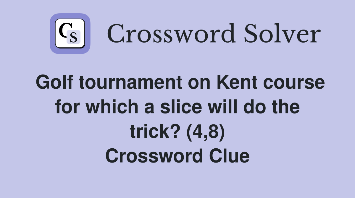 Golf tournament on Kent course for which a slice will do the trick? (4,8) Crossword Clue