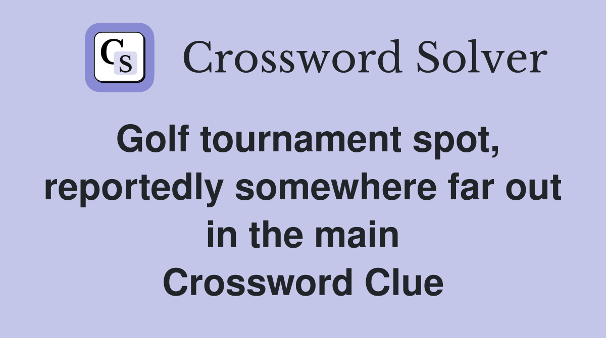 Golf tournament spot, reportedly somewhere far out in the main Crossword Clue