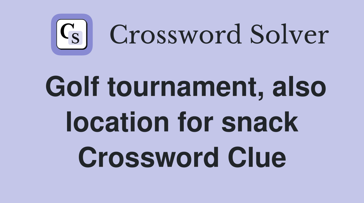 Golf tournament, also location for snack Crossword Clue