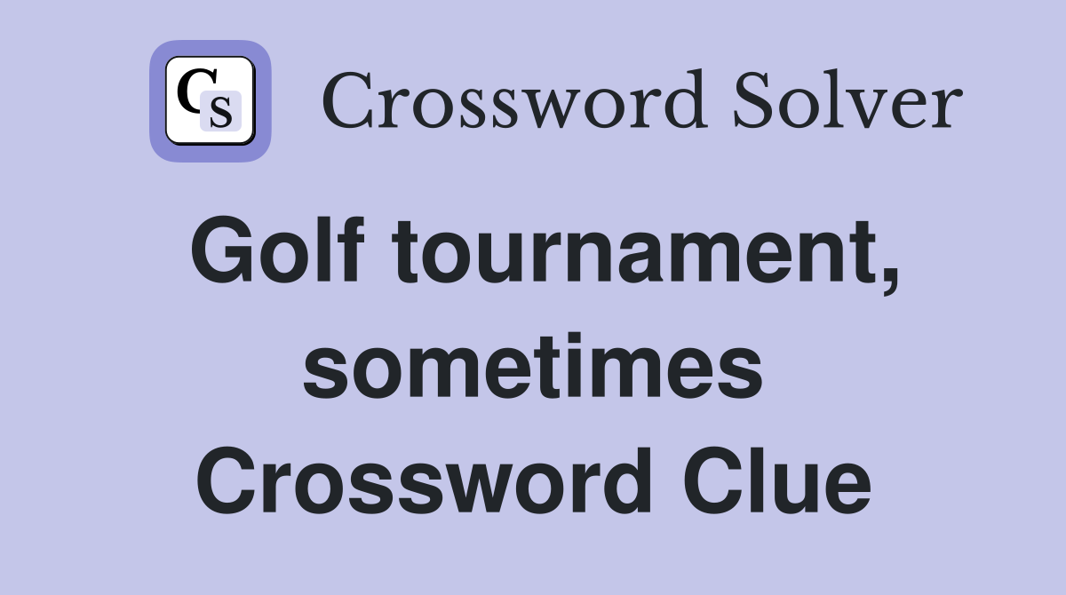 Golf tournament, sometimes Crossword Clue