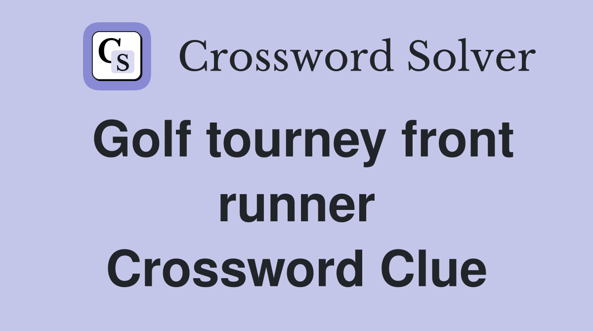 Golf tourney front runner Crossword Clue
