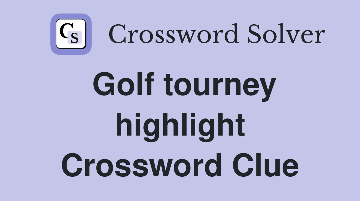 Golf tourney highlight Crossword Clue