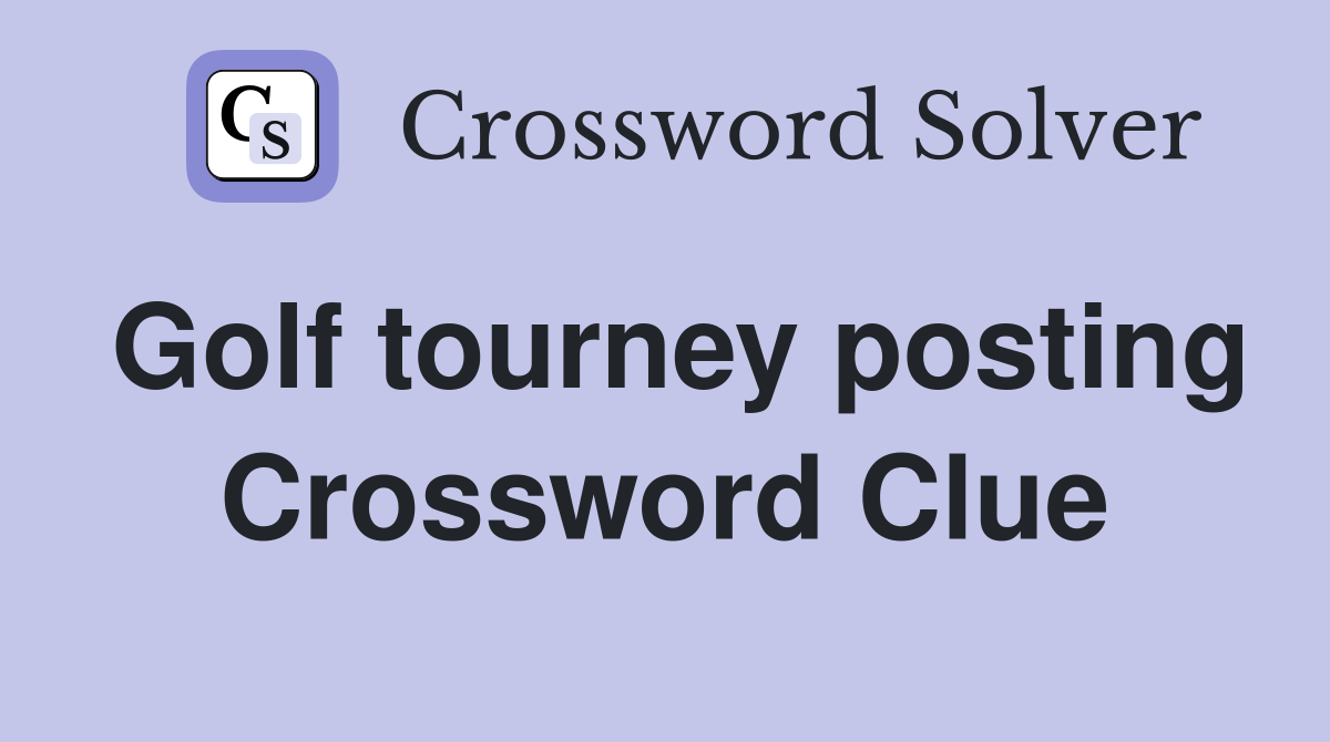 Golf tourney posting Crossword Clue