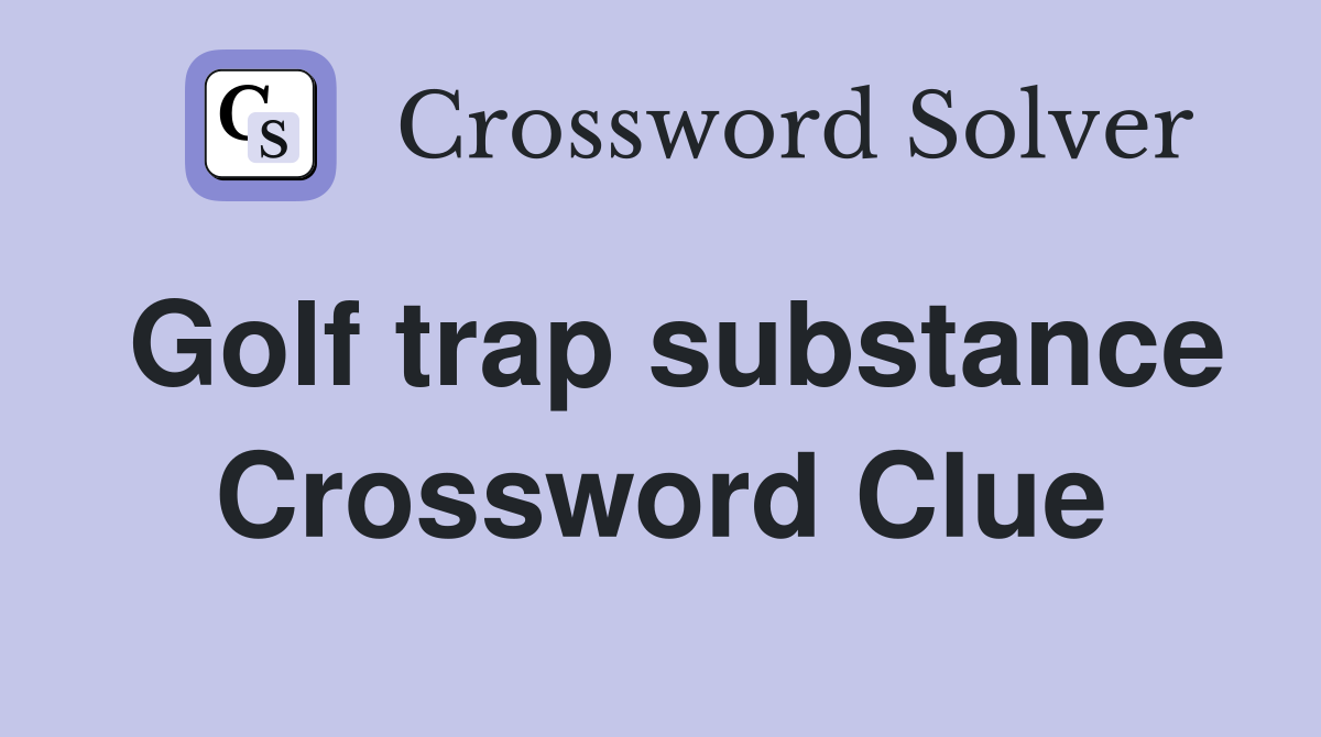 Golf trap substance Crossword Clue