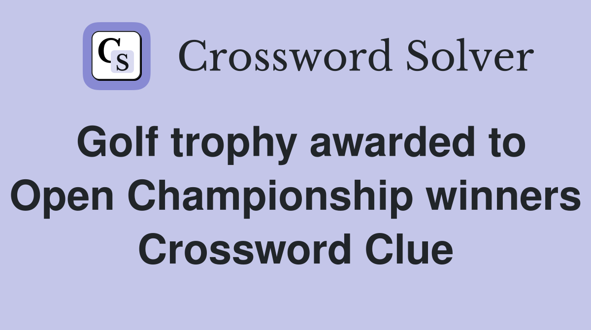 Golf trophy awarded to Open Championship winners Crossword Clue