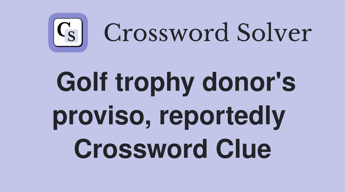 Golf trophy donor's proviso, reportedly  Crossword Clue