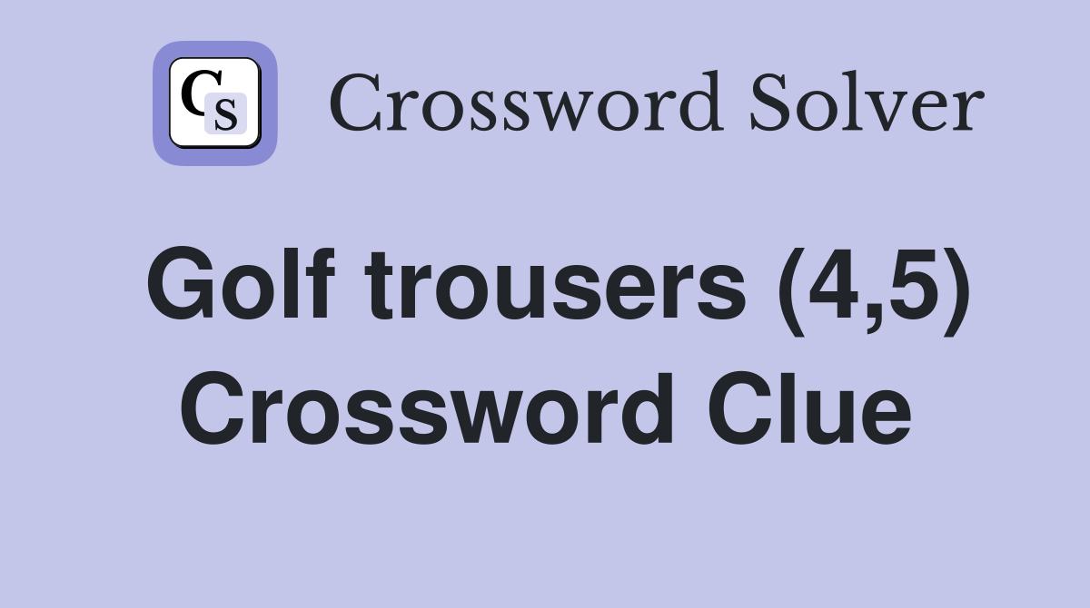 Golf trousers (4,5) Crossword Clue