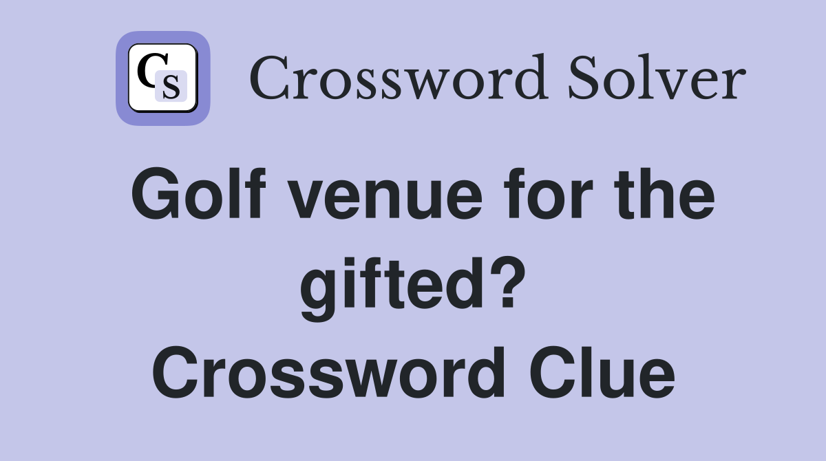 Golf venue for the gifted? Crossword Clue