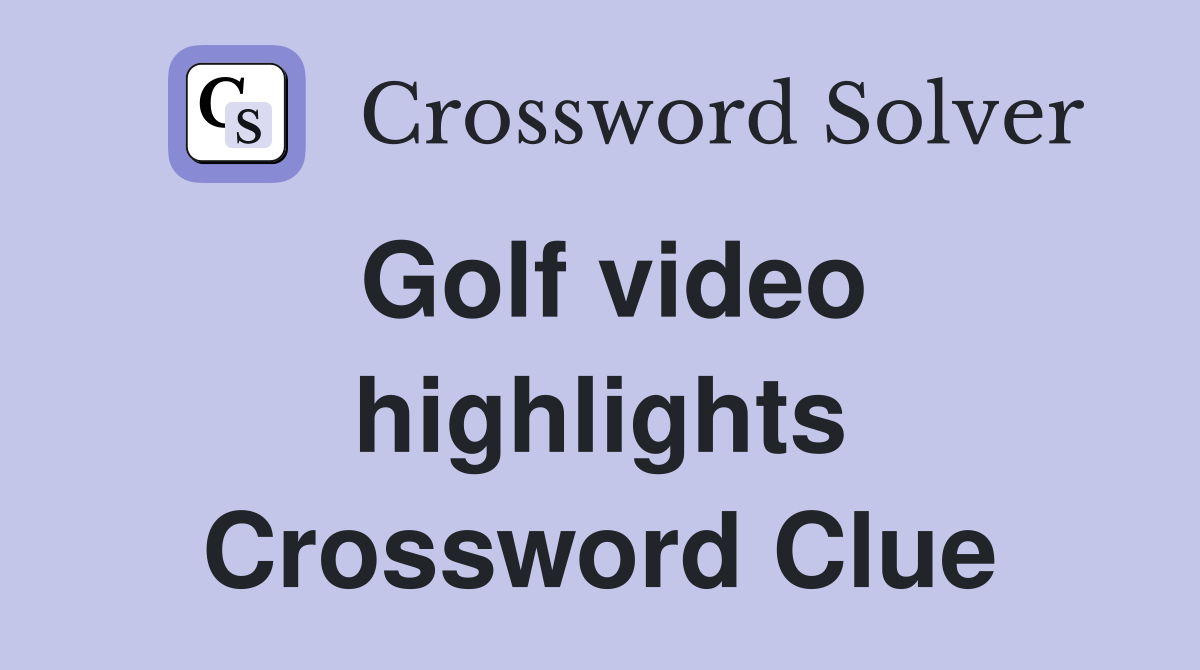 Golf video highlights Crossword Clue