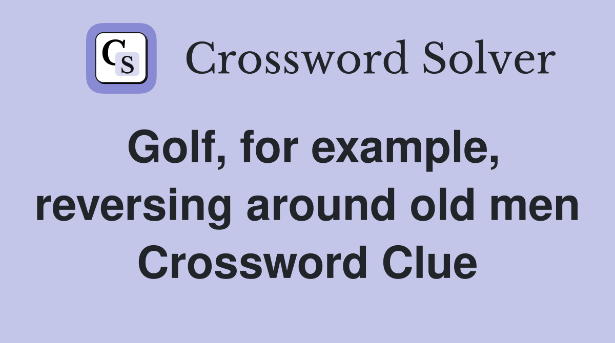 Golf, for example, reversing around old men Crossword Clue