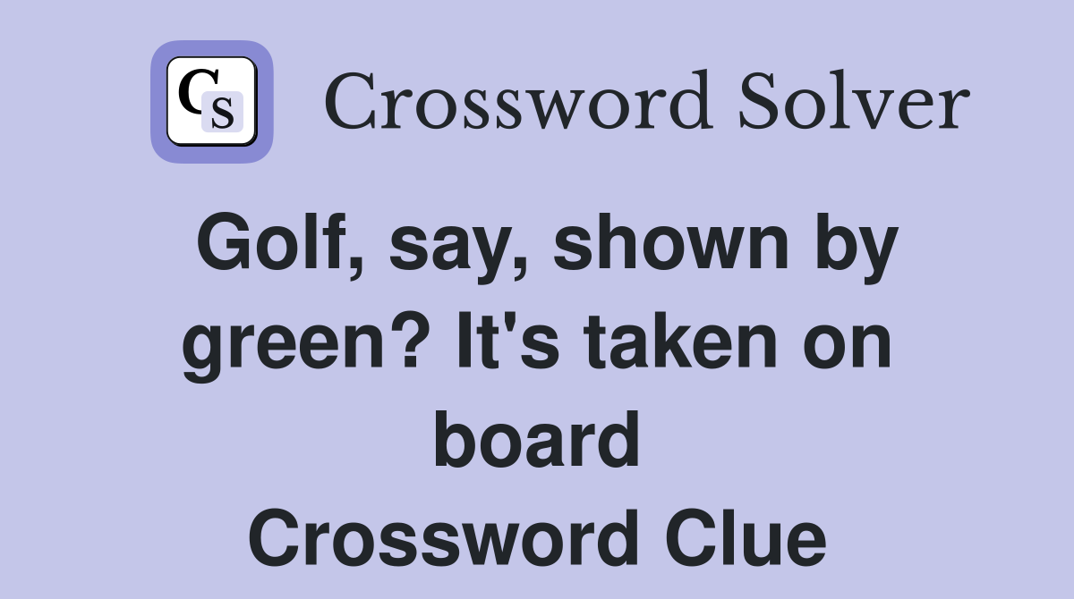 Golf, say, shown by green? It's taken on board Crossword Clue