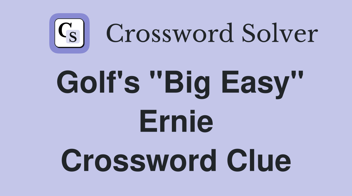 Golf's "Big Easy" Ernie Crossword Clue