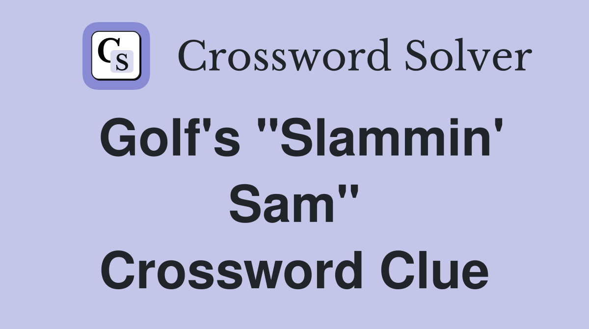 Golf's "Slammin' Sam" Crossword Clue