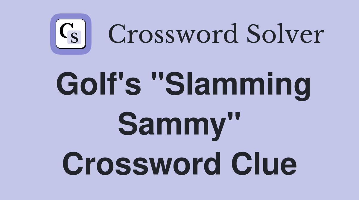 Golf's "Slamming Sammy" Crossword Clue