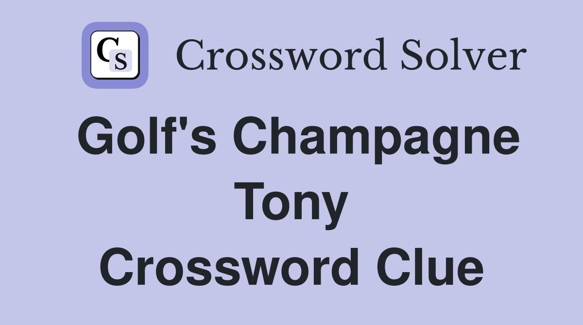 Golf's Champagne Tony Crossword Clue