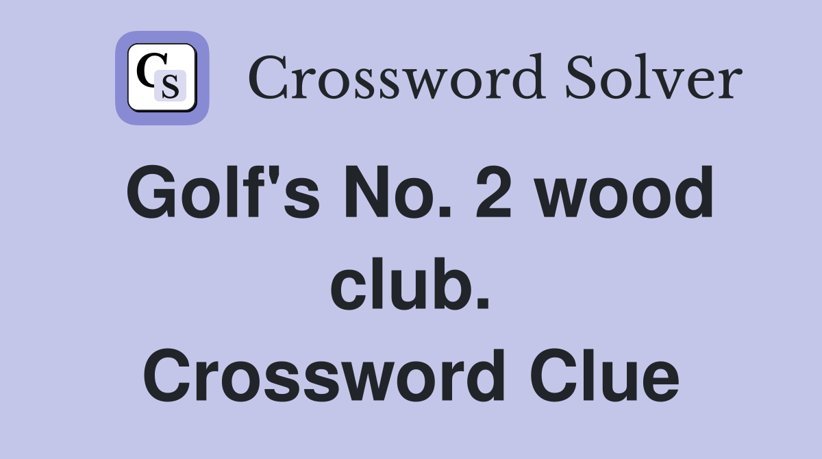 Golf's No. 2 wood club. Crossword Clue