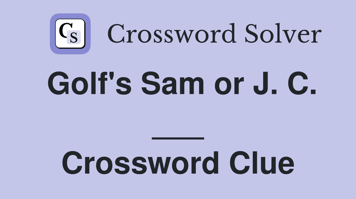Golf's Sam or J. C. ___ Crossword Clue