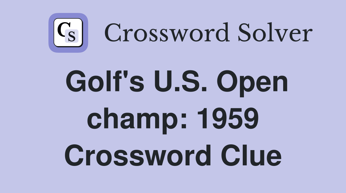 Golf's U.S. Open champ: 1959 Crossword Clue