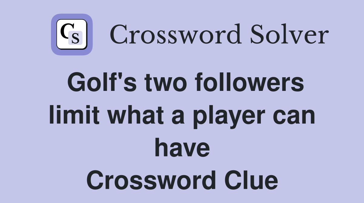 Golf's two followers limit what a player can have Crossword Clue