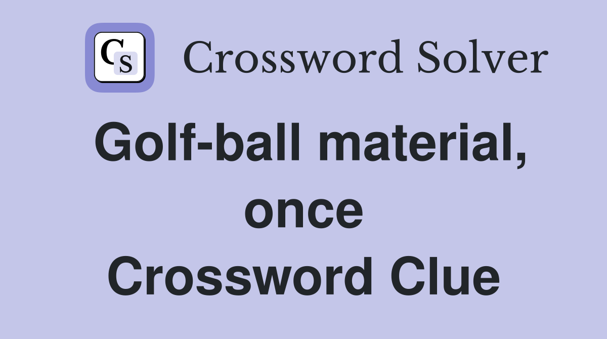 Golf-ball material, once Crossword Clue