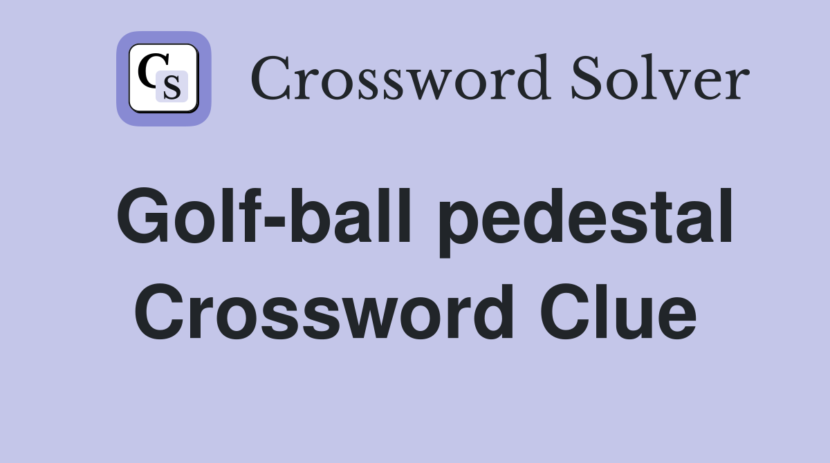 Golf-ball pedestal Crossword Clue